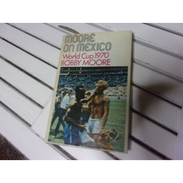 MOORE ON MEXICO BOBBY MOORE ON WORLD CUP MEXICO 1970
