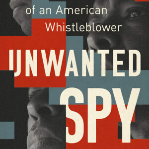 Unwanted Spy - The Persecution of an American Whistleblower